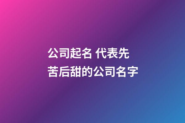 公司起名 代表先苦后甜的公司名字-第1张-公司起名-玄机派